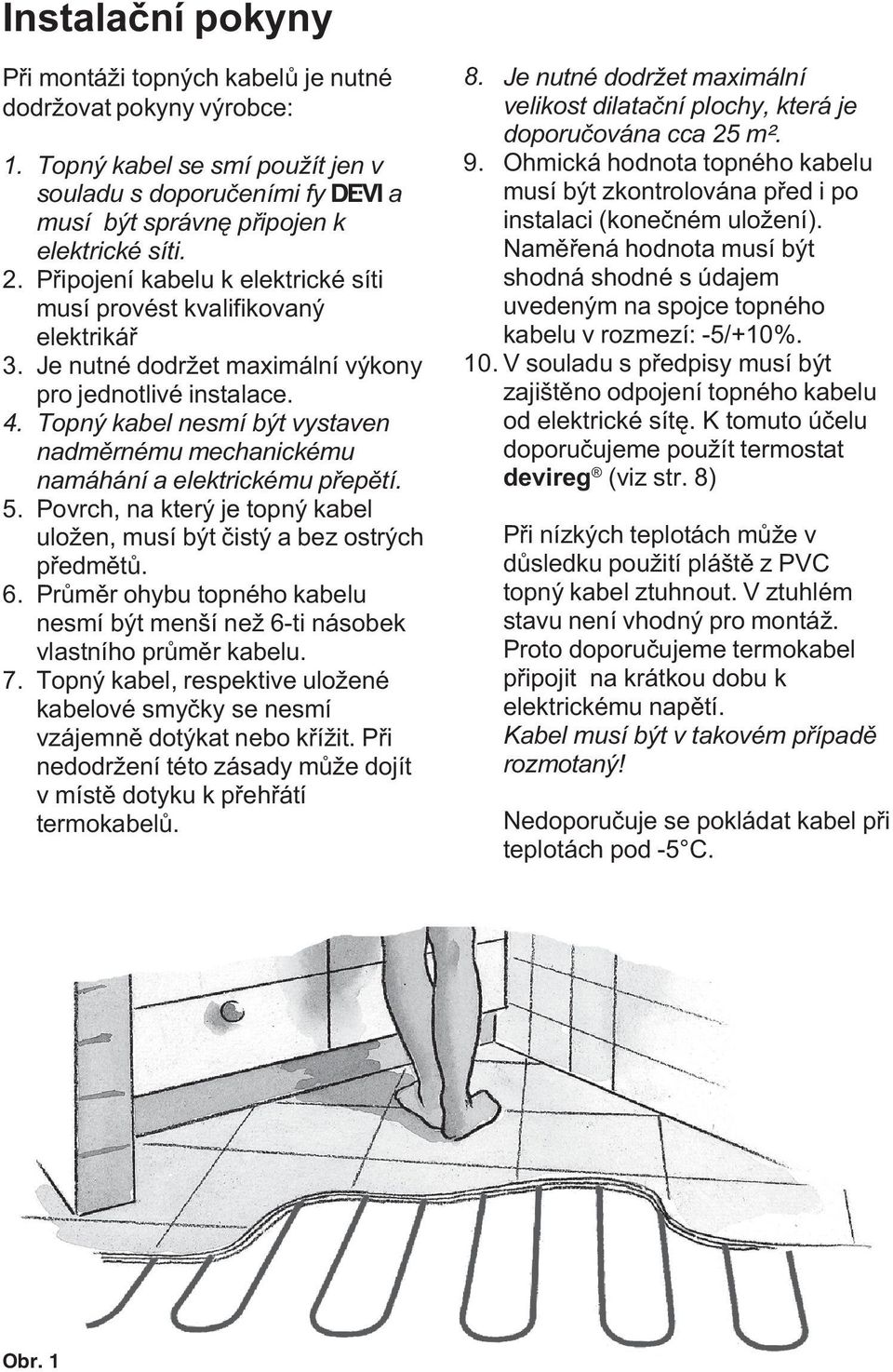 Pøipojení kabelu k elektrické síti musí provést kvalifikovaný elektrikáø Je nutné dodržet maximální výkony pro jednotlivé instalace.