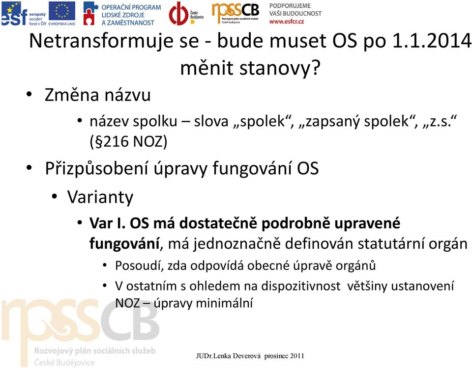 OS má dostatečně podrobně upravené fungování, má jednoznačně definován statutární orgán Posoudí, zda