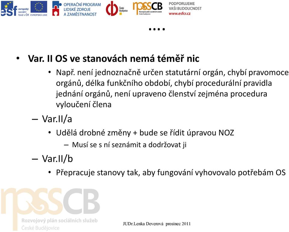 pravidla jednání orgánů, není upraveno členství zejména procedura vyloučení člena Var.