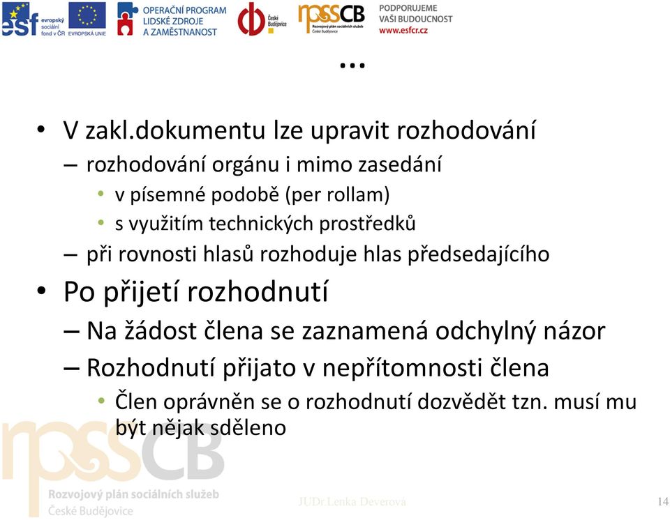 rollam) s využitím technických prostředků při rovnosti hlasů rozhoduje hlas předsedajícího Po