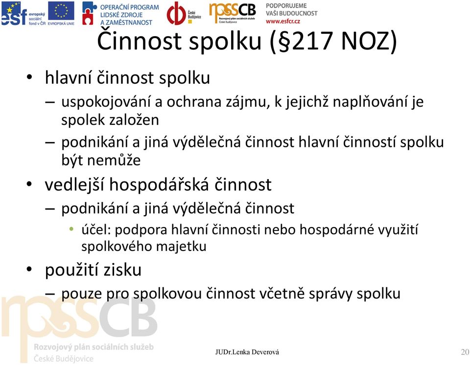 hospodářská činnost podnikání a jiná výdělečná činnost účel: podpora hlavní činnosti nebo hospodárné
