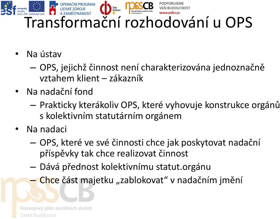 statutárním orgánem Na nadaci OPS, které ve své činnosti chce jak poskytovat nadační příspěvky tak chce