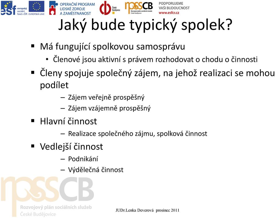 Členy spojuje společný zájem, na jehož realizaci se mohou podílet Zájem veřejně prospěšný