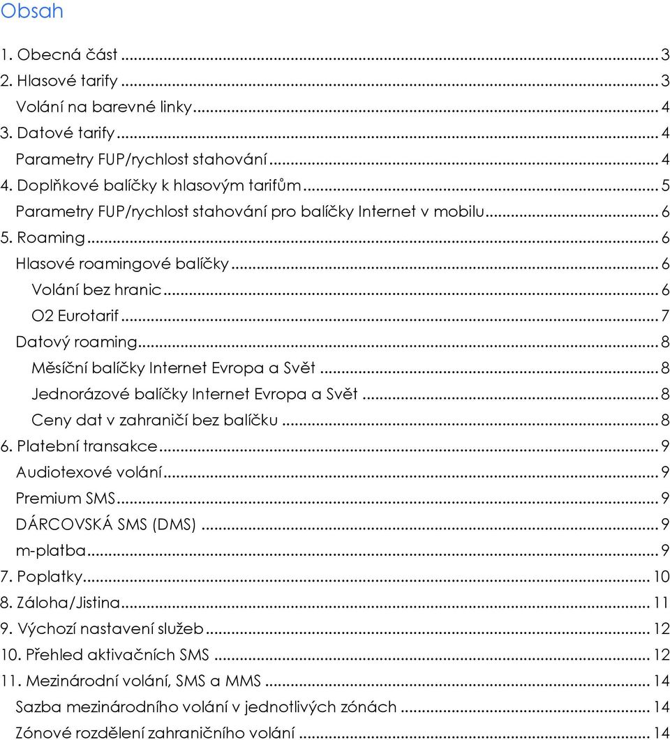 .. 8 Měsíční balíčky Internet Evropa a Svět... 8 Jednorázové balíčky Internet Evropa a Svět... 8 Ceny dat v zahraničí bez balíčku... 8 6. Platební transakce... 9 Audiotexové volání... 9 Premium SMS.