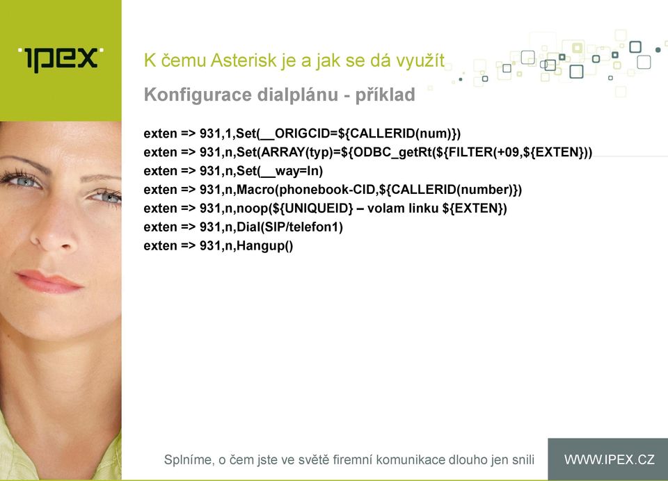 exten => 931,n,Set( way=in) exten => 931,n,Macro(phonebook-CID,${CALLERID(number)}) exten =>