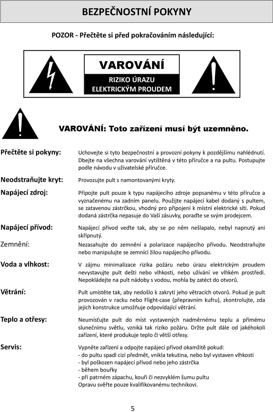 nahlédnutí. Dbejte na všechna varování vytištěná v této příručce a na pultu. Postupujte podle návodu v uživatelské příručce. Provozujte pult s namontovanými kryty.