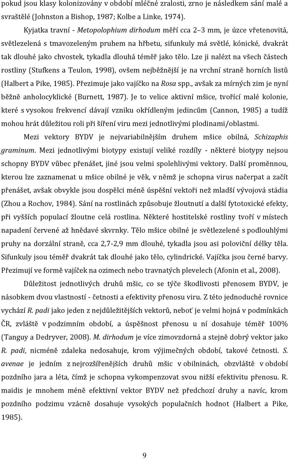 dlouhá téměř jako tělo. Lze ji nalézt na všech částech rostliny (Stufkens a Teulon, 1998), ovšem nejběžnější je na vrchní straně horních listů (Halbert a Pike, 1985).