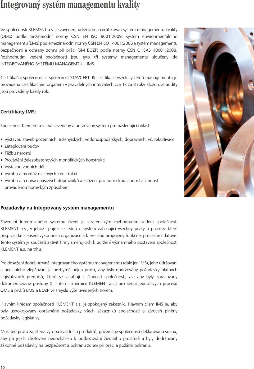 managementu (EMS) podle mezinárodní normy ÈSN EN ISO 14001:2005 a systém managementu bezpeènosti a ochrany zdraví pøi práci (SM BOZP) podle normy ÈSN OHSAS 18001:2008.