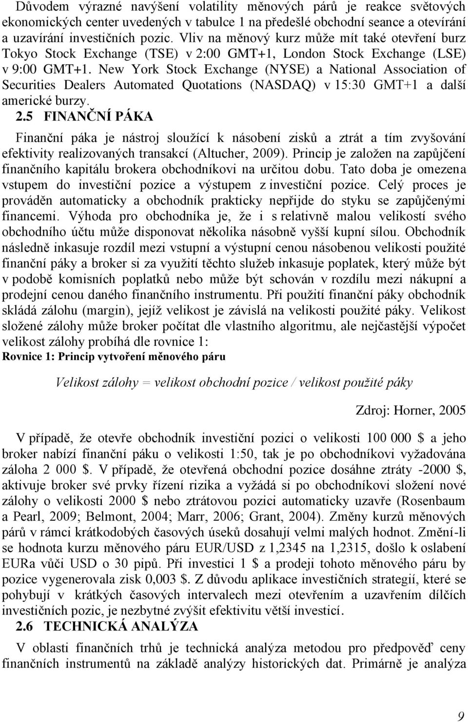 New York Stock Exchange (NYSE) a National Association of Securities Dealers Automated Quotations (NASDAQ) v 15:30 GMT+1 a další americké burzy. 2.