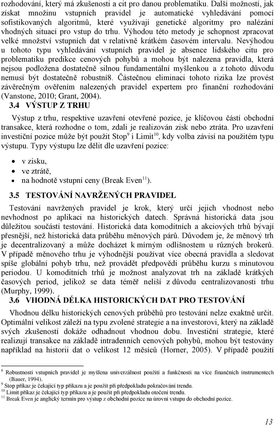 Výhodou této metody je schopnost zpracovat velké mnoţství vstupních dat v relativně krátkém časovém intervalu.
