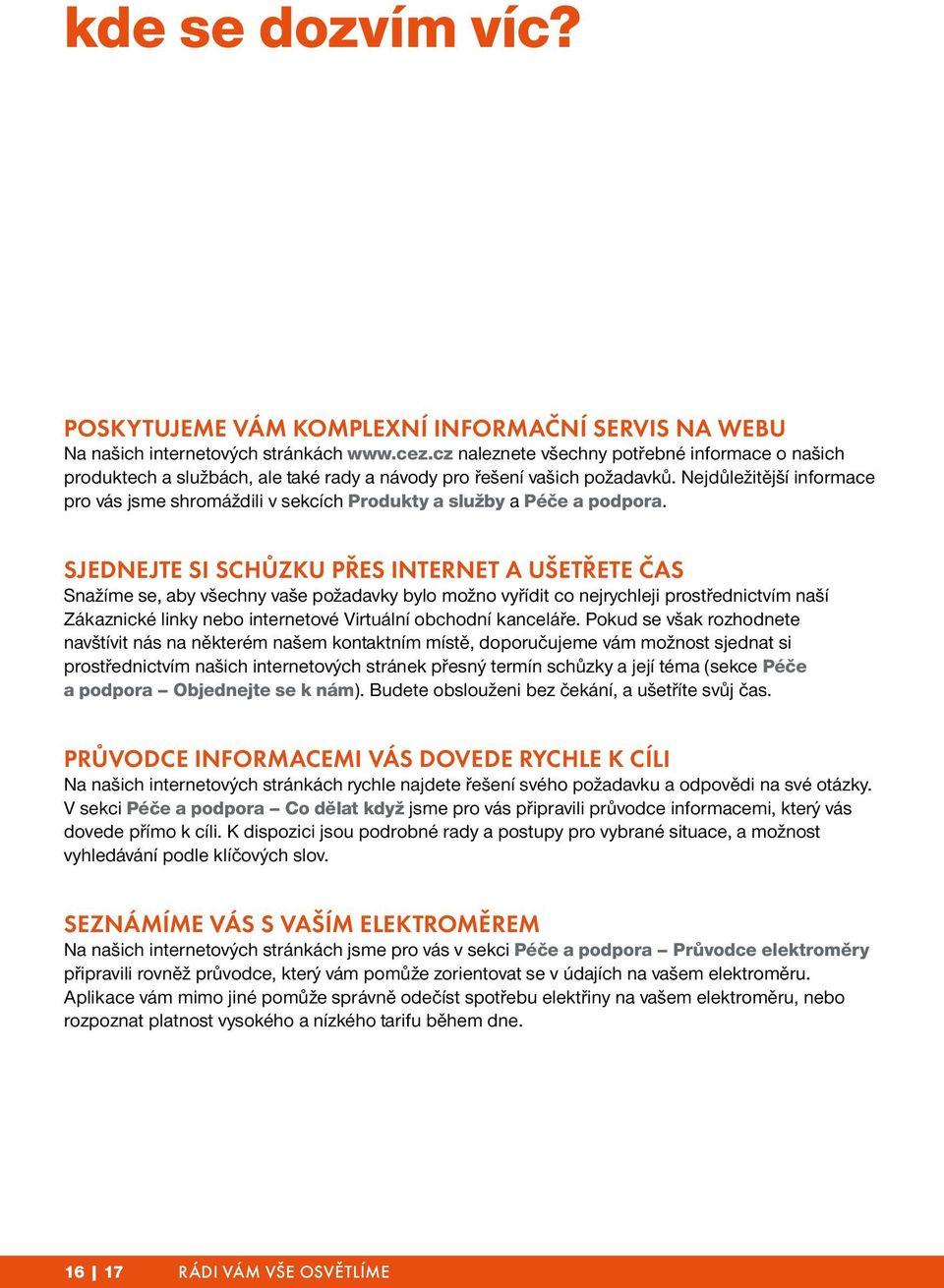 Nejdůležitější informace pro vás jsme shromáždili v sekcích Produkty a služby a Péče a podpora.