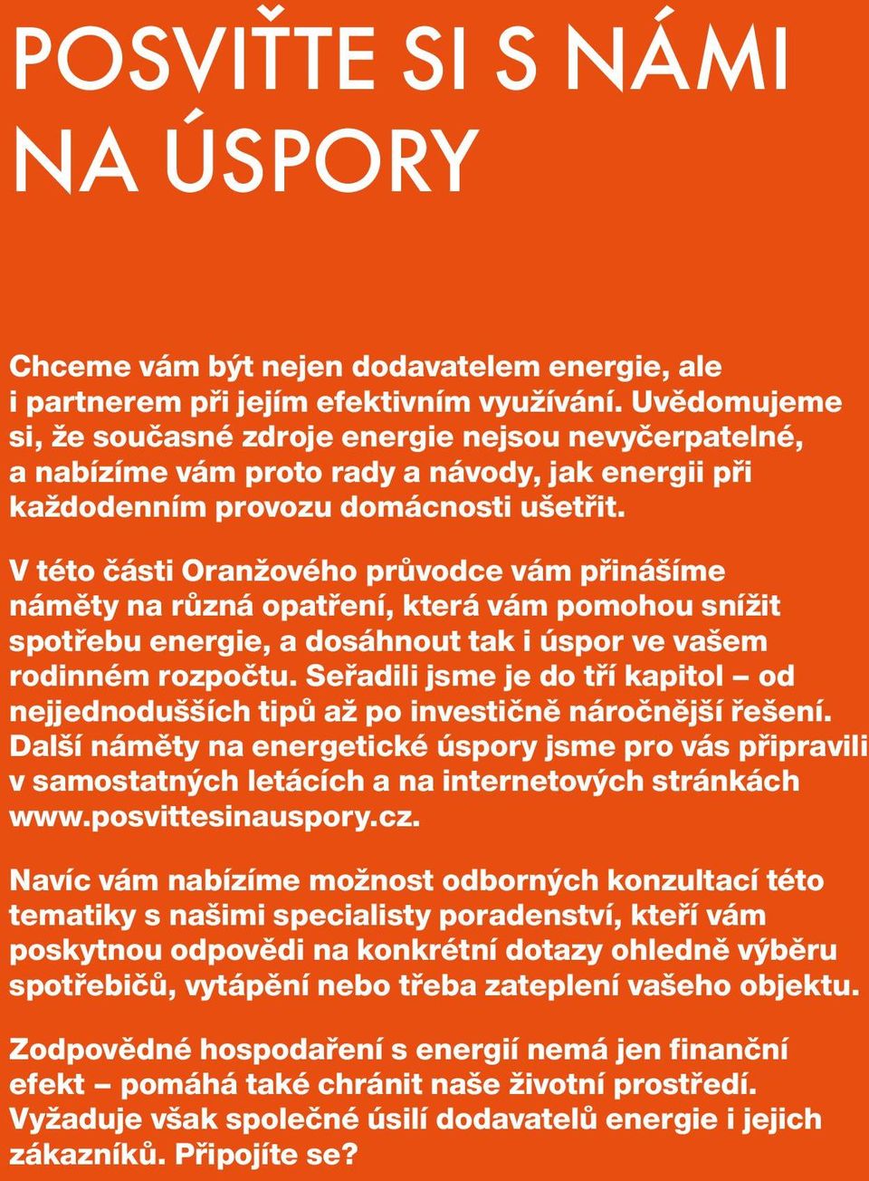 V této části Oranžového průvodce vám přinášíme náměty na různá opatření, která vám pomohou snížit spotřebu energie, a dosáhnout tak i úspor ve vašem rodinném rozpočtu.