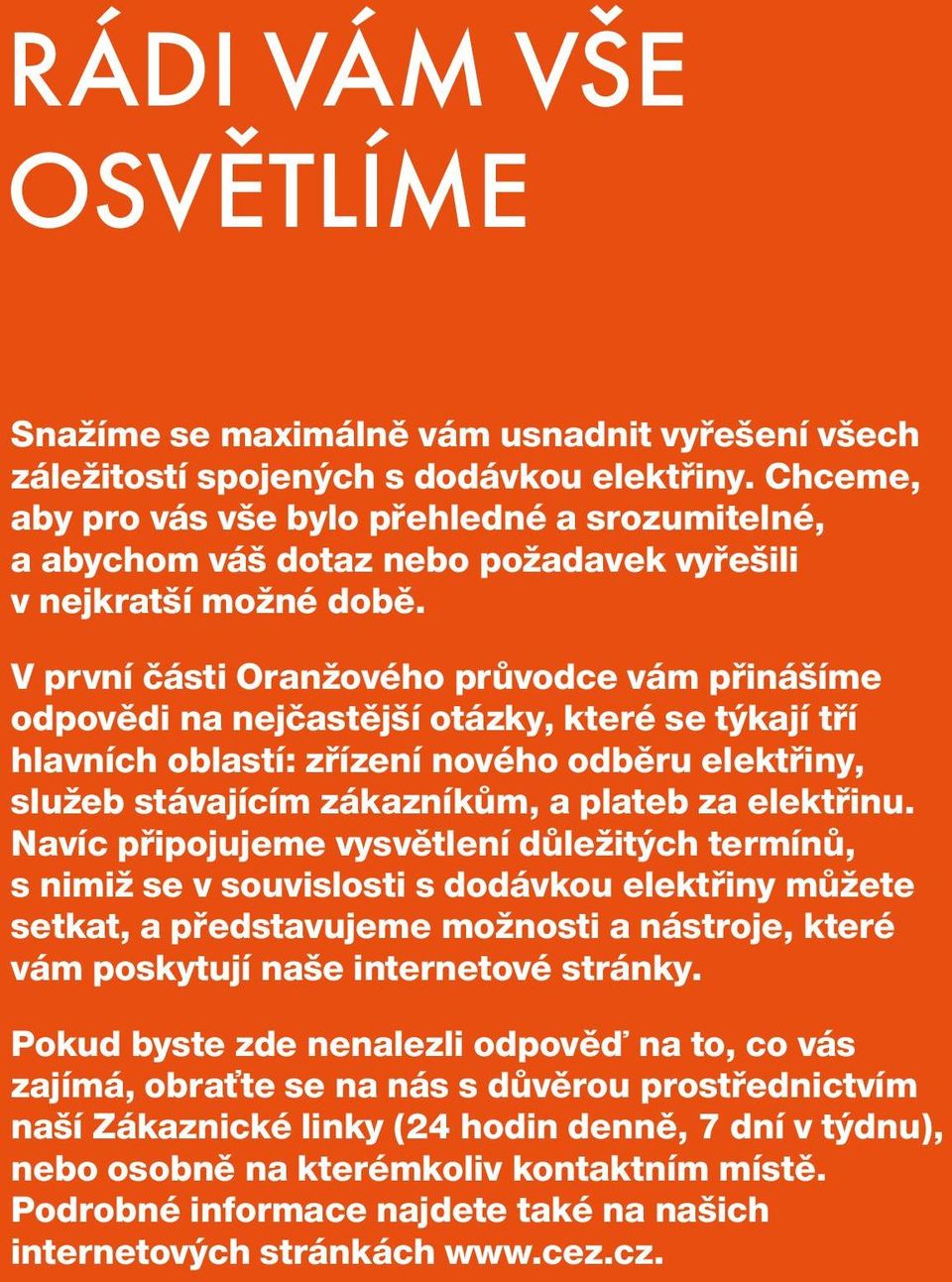 V první části Oranžového průvodce vám přinášíme odpovědi na nejčastější otázky, které se týkají tří hlavních oblastí: zřízení nového odběru elektřiny, služeb stávajícím zákazníkům, a plateb za