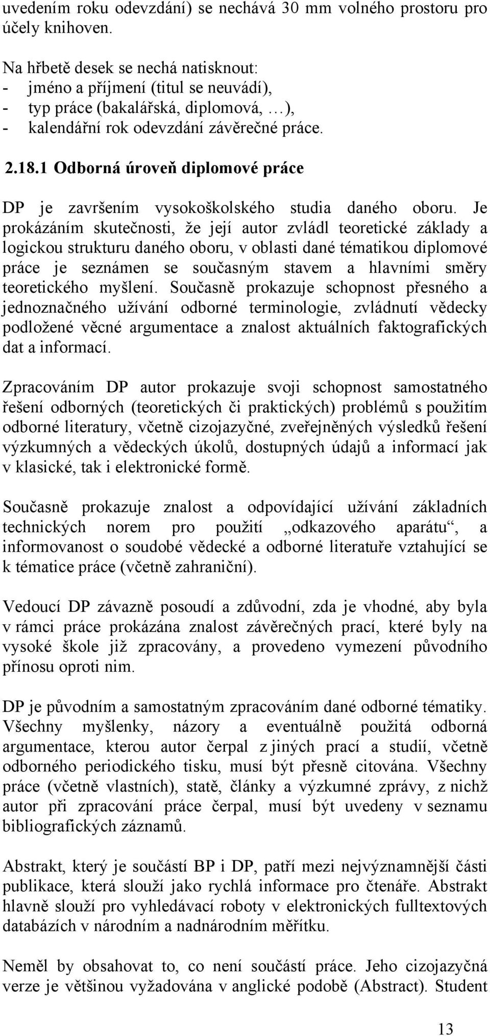 1 Odborná úroveň diplomové práce DP je završením vysokoškolského studia daného oboru.