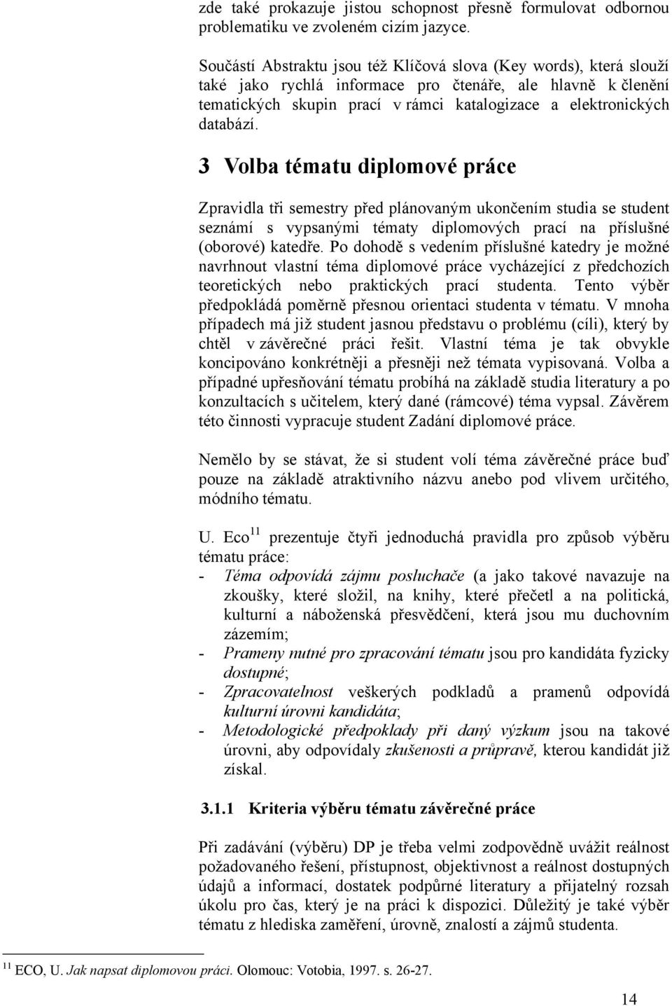 databází. 3 Volba tématu diplomové práce Zpravidla tři semestry před plánovaným ukončením studia se student seznámí s vypsanými tématy diplomových prací na příslušné (oborové) katedře.