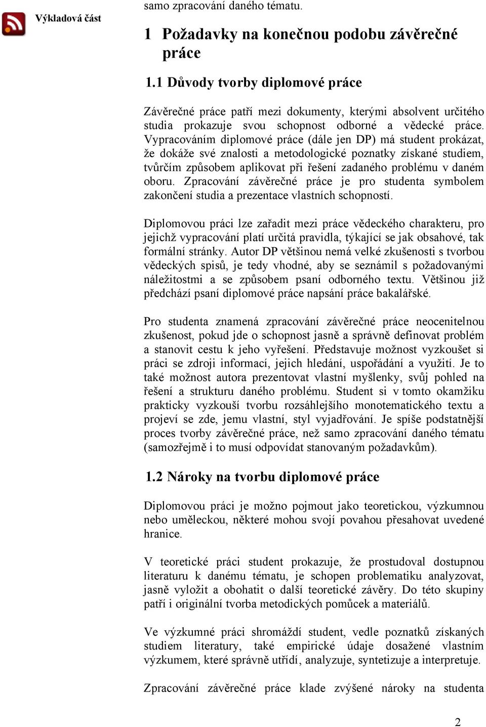 Vypracováním diplomové práce (dále jen DP) má student prokázat, ţe dokáţe své znalosti a metodologické poznatky získané studiem, tvůrčím způsobem aplikovat při řešení zadaného problému v daném oboru.