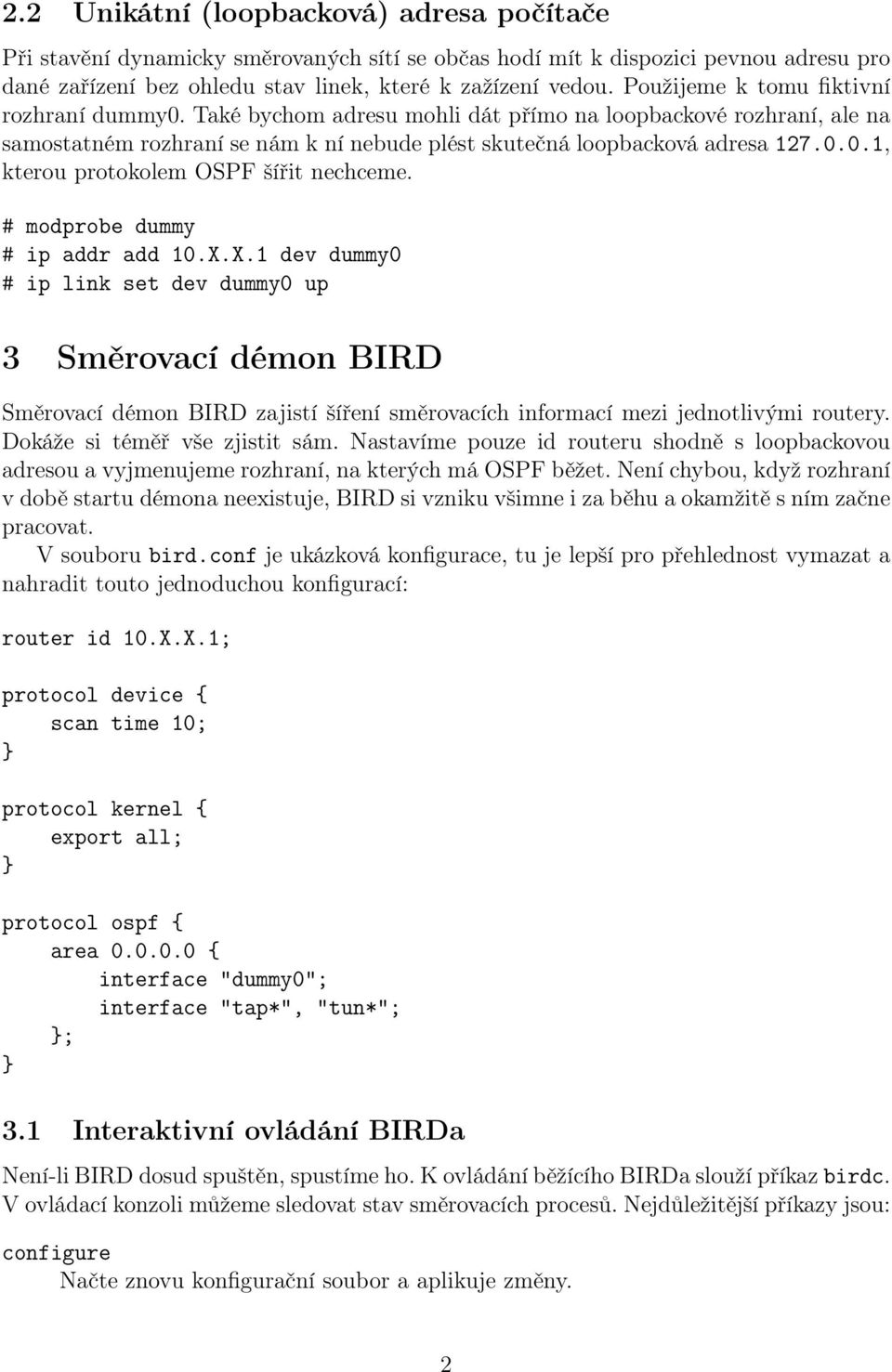 # modprobe dummy # ip addr add 10.X.X.1 dev dummy0 # ip link set dev dummy0 up 3 Směrovací démon BIRD Směrovací démon BIRD zajistí šíření směrovacích informací mezi jednotlivými routery.