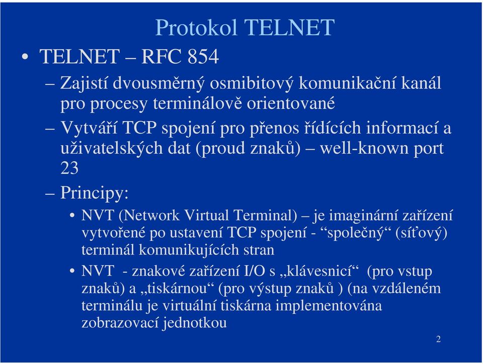 imaginární zařízení vytvořené po ustavení TCP spojení - společný (síťový) terminál komunikujících stran NVT - znakové zařízení I/O s