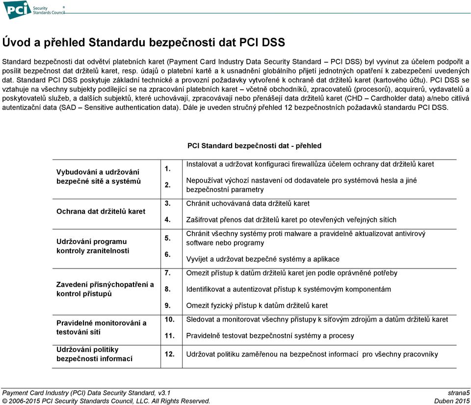 Standard PCI DSS poskytuje základní technické a provozní požadavky vytvořené k ochraně dat držitelů karet (kartového účtu).