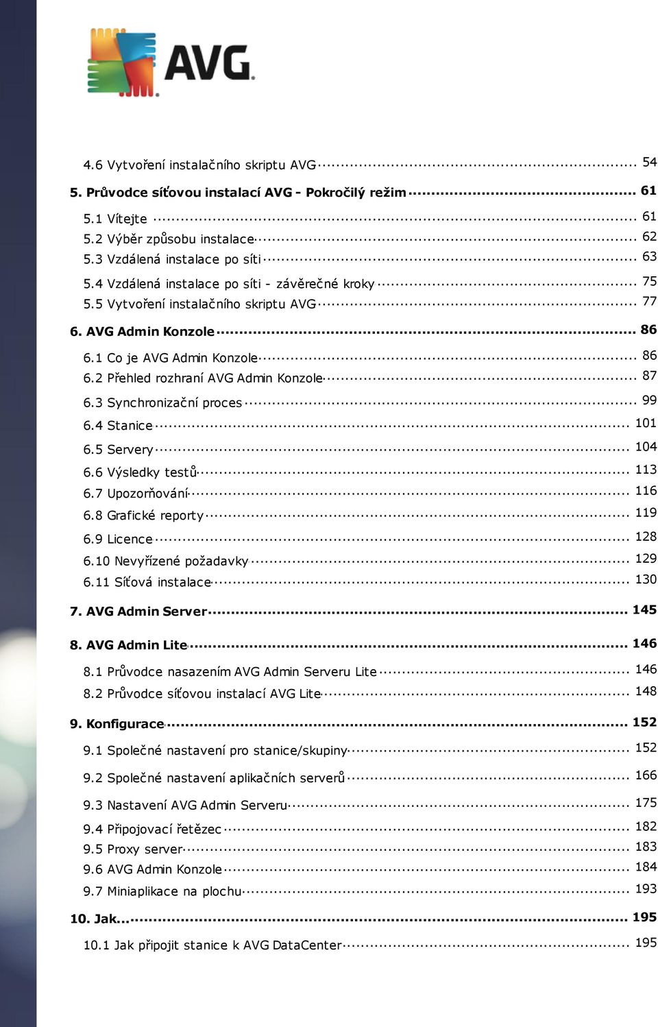 .. 99 6.3 Synchronizační proces... 101 6.4 Stanice... 104 6.5 Servery... 113 6.6 Výsledky testů... 116 6.7 Upozorňování... 119 6.8 Grafické reporty... 128 6.9 Licence... 129 6.10 Nevyřízené požadavky.
