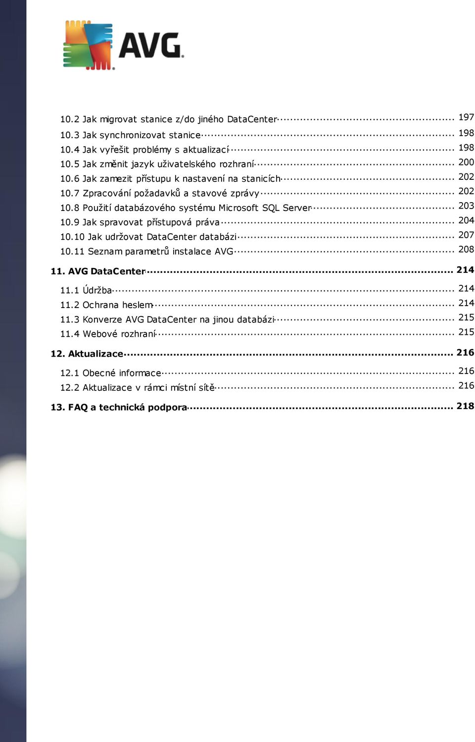 9 Jak spravovat přístupová práva 207 10.10 Jak... udržovat DataCenter databázi... 208 10.11 Seznam parametrů instalace AVG... 214 11. AVG DataCenter... 214 11.1 Údržba... 214 11.2 Ochrana heslem.