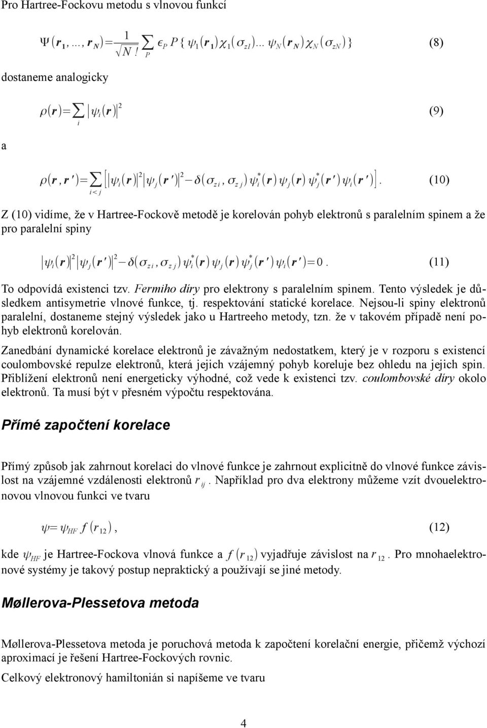 (0) < j Z (0) vdíme, že v Hartree-Fockově metodě je korelován pohyb elektronů s paralelním spnem a že pro paralelní spny ψ (r) 2 ψ j (r' ) 2 δ(σ z,σ z j )ψ * (r)ψ j (r)ψ j * (r ' )ψ (r ' )=0.