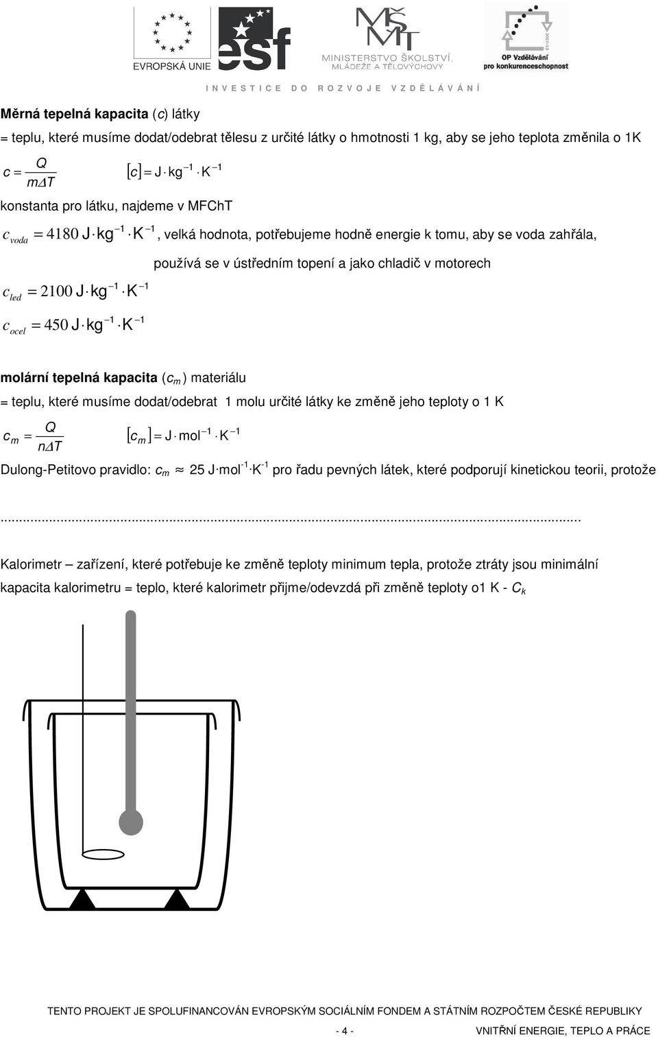 oel = 2100 J kg = 450 J kg molární tepelná kapaita ( m ) materiálu = teplu, které musíme dodat/odebrat 1 molu určité látky ke změně jeho teploty o 1 K m n T 1 = [ ] 1 = J mol m Dulong-Petitovo