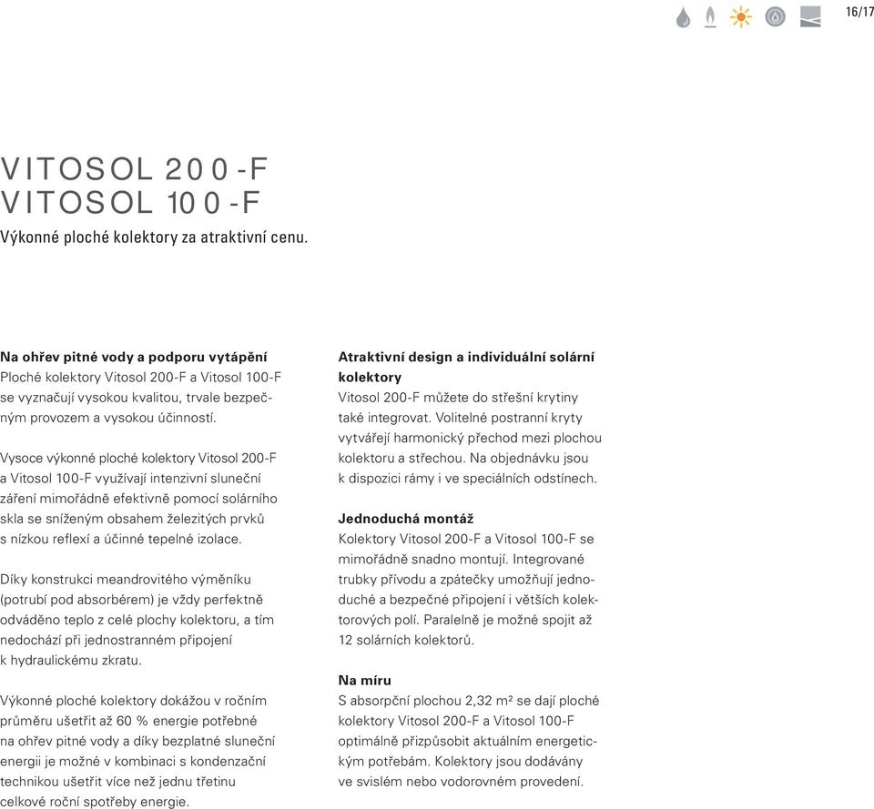 Vysoce výkonné ploché kolektory Vitosol 200-F a Vitosol 100-F využívají intenzivní sluneční záření mimořádně efektivně pomocí solárního skla se sníženým obsahem železitých prvků s nízkou reflexí a