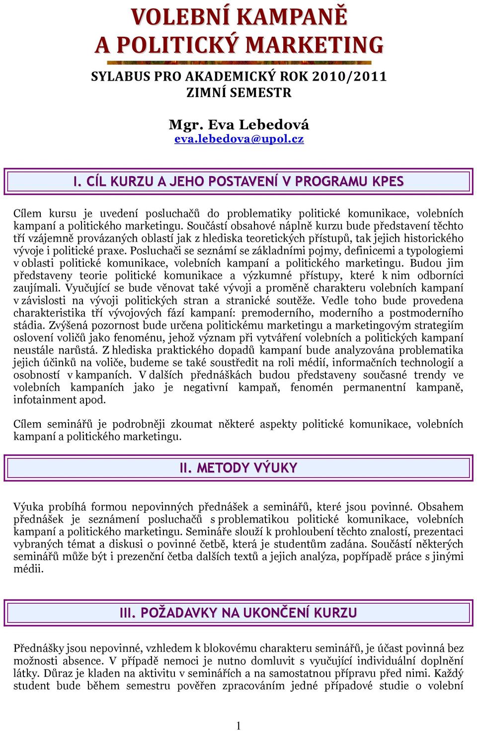 Součástí obsahové náplně kurzu bude představení těchto tří vzájemně provázaných oblastí jak z hlediska teoretických přístupů, tak jejich historického vývoje i politické praxe.