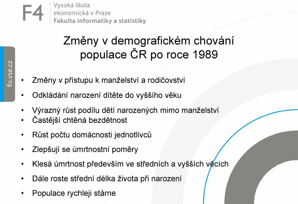 Častější chtěná bezdětnost Růst počtu domácnosti jednotlivců Zlepšují se úmrtnostní poměry Klesá