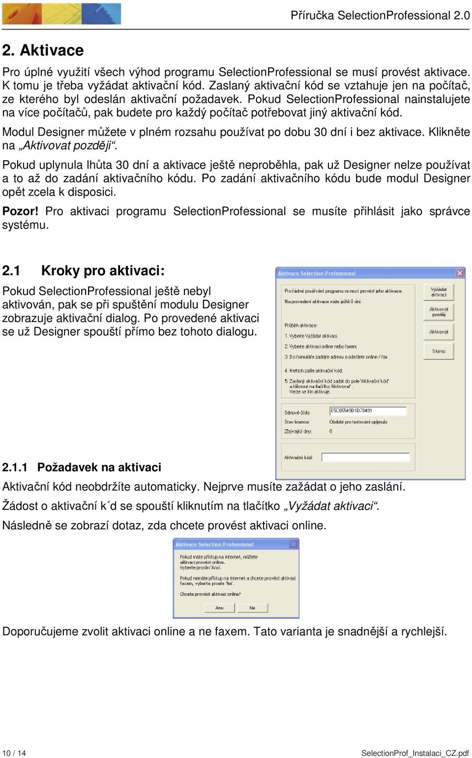 Pokud SelectionProfessional nainstalujete na více počítačů, pak budete pro každý počítač potřebovat jiný aktivační kód. Modul Designer můžete v plném rozsahu používat po dobu 30 dní i bez aktivace.