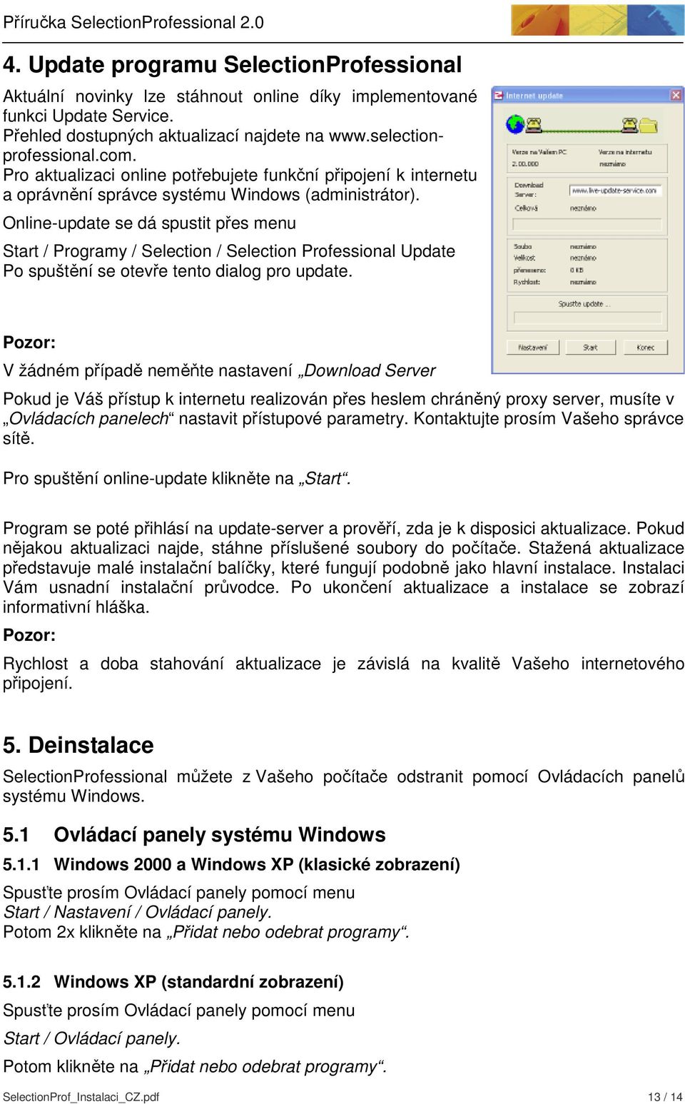 Online-update se dá spustit přes menu Start / Programy / Selection / Selection Professional Update Po spuštění se otevře tento dialog pro update.