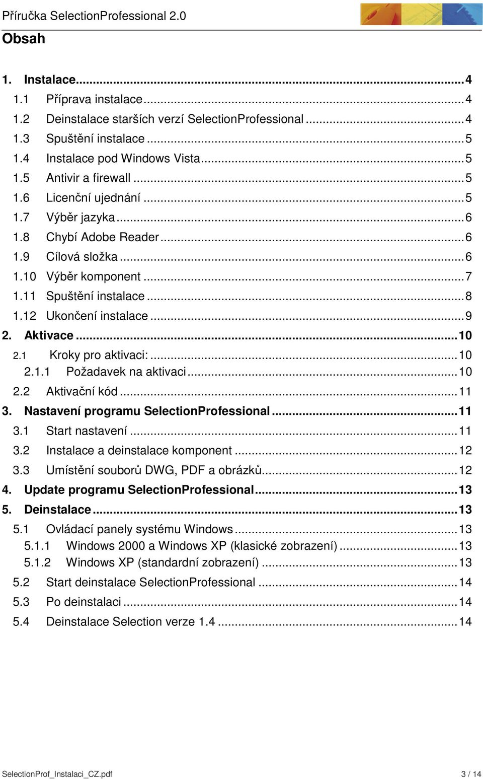 ..10 2.1.1 Požadavek na aktivaci...10 2.2 Aktivační kód...11 3. Nastavení programu SelectionProfessional...11 3.1 Start nastavení...11 3.2 Instalace a deinstalace komponent...12 3.