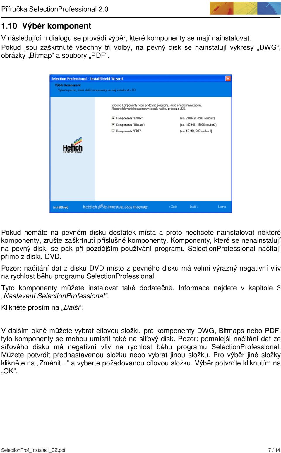 Pokud nemáte na pevném disku dostatek místa a proto nechcete nainstalovat některé komponenty, zrušte zaškrtnutí příslušné komponenty.