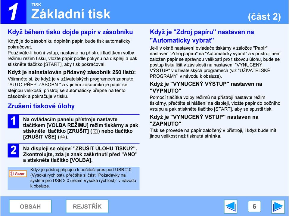 Když je nainstalován přídavný zásobník 50 listů: Všimněte si, že když je v uživatelských programech zapnuto "AUTO PŘEP. ZÁSOBN.