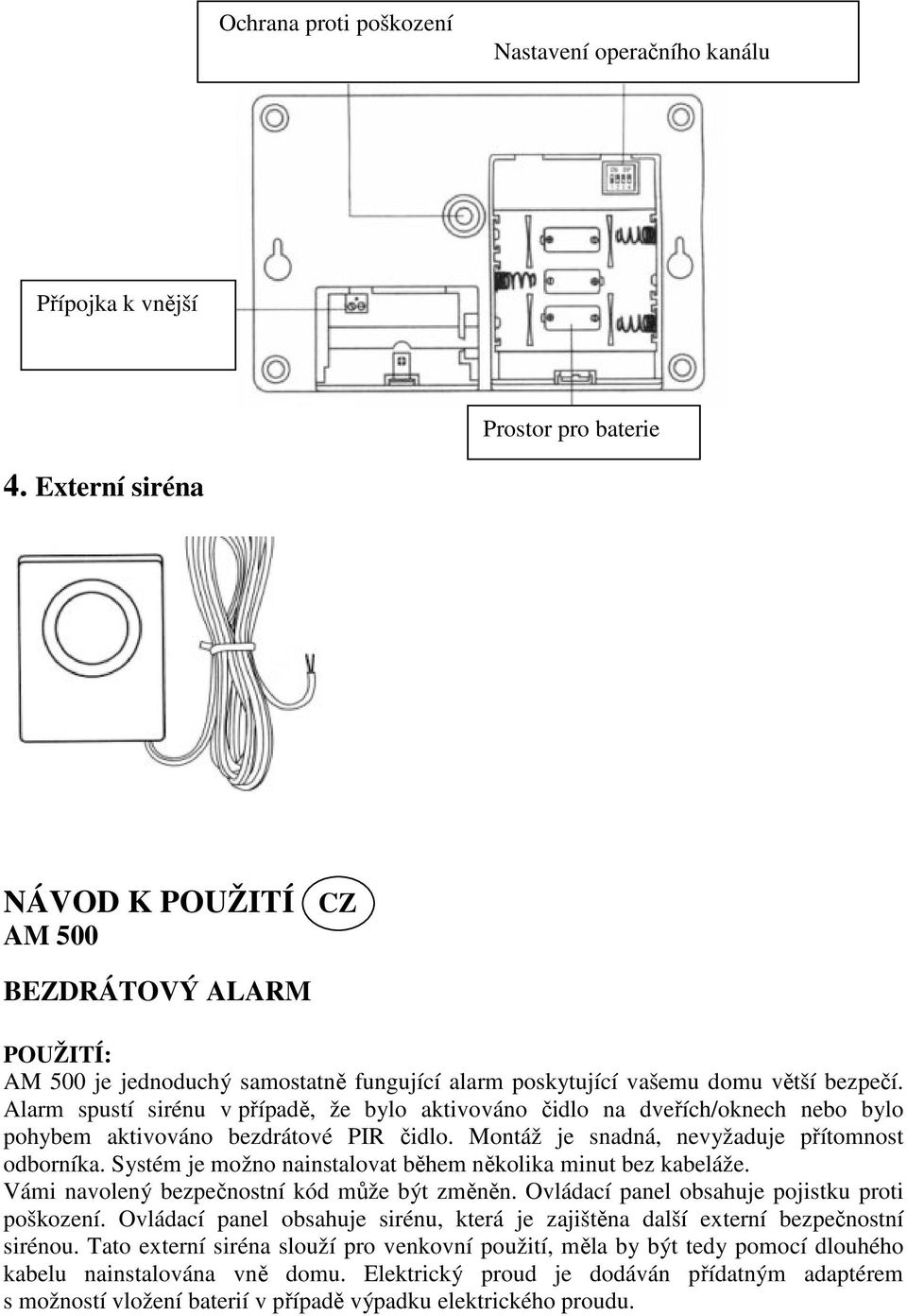 Alarm spustí sirénu v případě, že bylo aktivováno čidlo na dveřích/oknech nebo bylo pohybem aktivováno bezdrátové PIR čidlo. Montáž je snadná, nevyžaduje přítomnost odborníka.