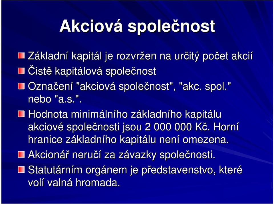 Horní hranice základního kapitálu není omezena. Akcionář neručí za závazky společnosti.