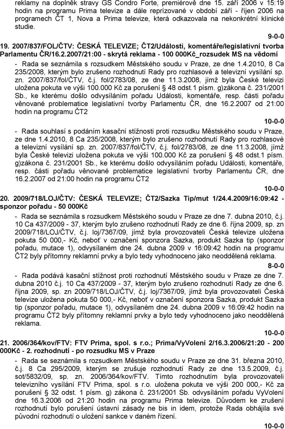 2007/837/FOL/ČTV: ČESKÁ TELEVIZE; ČT2/Události, komentáře/legislativní tvorba Parlamentu ČR/16.2.2007/21:00 - skrytá reklama - 100 000Kč_rozsudek MS na vědomí - Rada se seznámila s rozsudkem Městského soudu v Praze, ze dne 1.