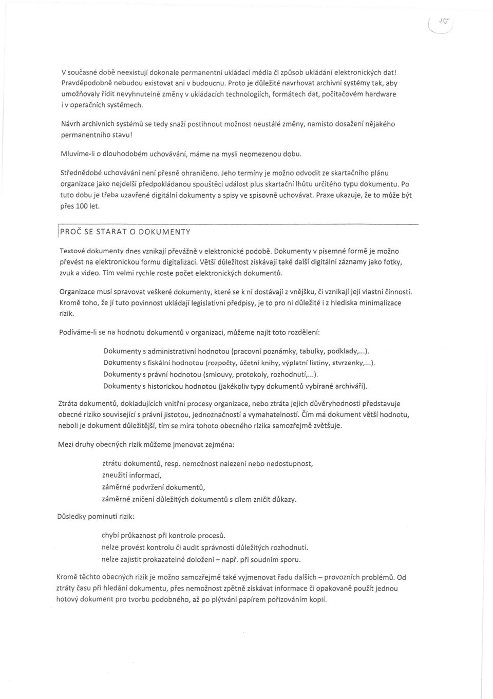 Návrh archivních systémů se tedy snaží pstihnut mžnst neustálé změny, namíst dsažení nějakéh permanentníh stavu! Mluvíme-Ii dluhdbém uchvávání, máme na mysli nemezenu dbu.