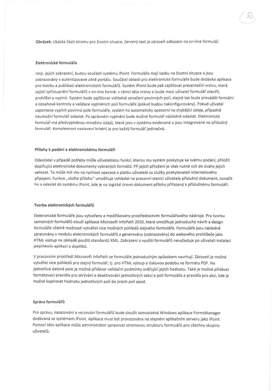 SystémiPint bude pak zajišťvat prezentačnívrstvu, která zajistí zpřístupněnífrmulářů vn-line frmě, v rámci tét vrstvy si bude mci uživatel frmulář tevřít, prhlížet a vyplnit.