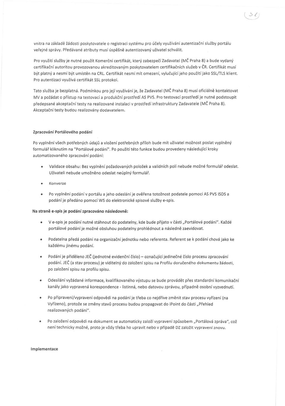 Certifikát musí být platný a nesmí být umístěn na CRL. Certifikát nesmí mít mezení, vylučující jeh pužití jak SSL/TLS klient. Pr autentizaci využívá certifikát SSL prtkl. Tat služba je bezplatná.