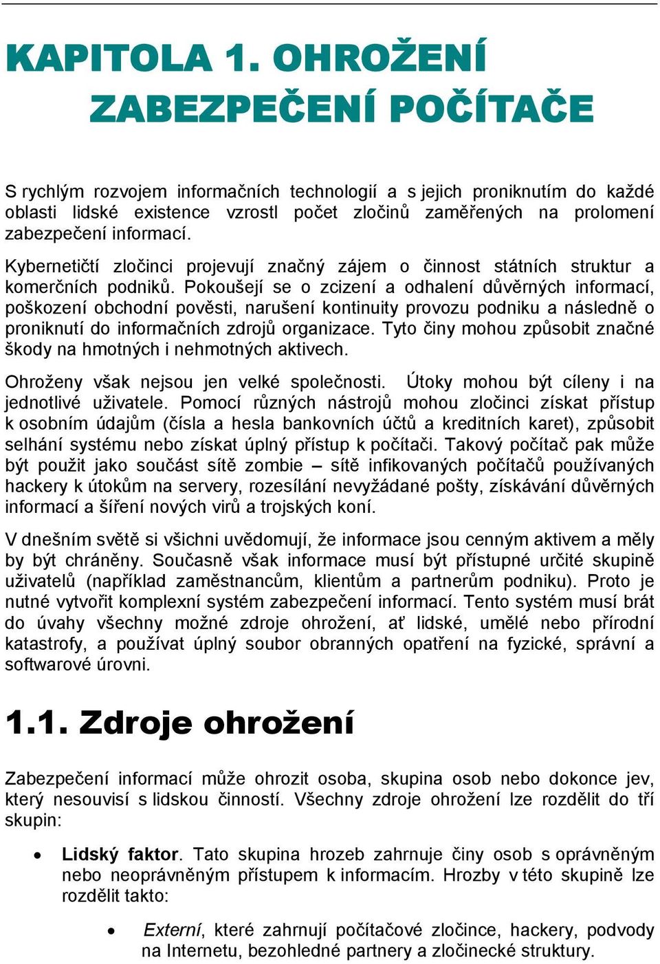 Kybernetičtí zločinci projevují značný zájem o činnost státních struktur a komerčních podniků.