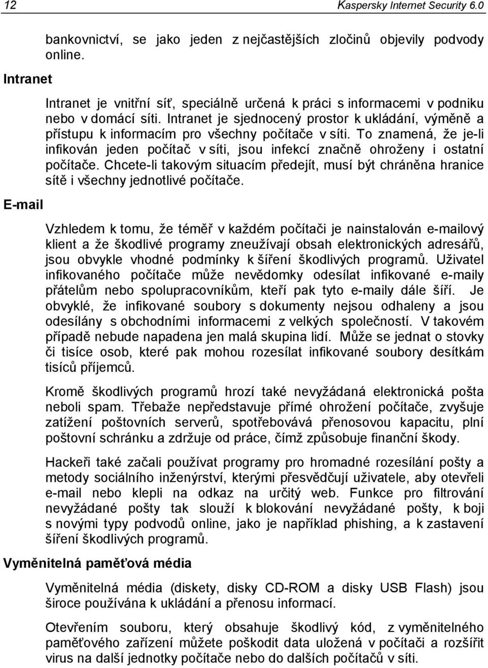 Intranet je sjednocený prostor k ukládání, výměně a přístupu k informacím pro všechny počítače v síti.