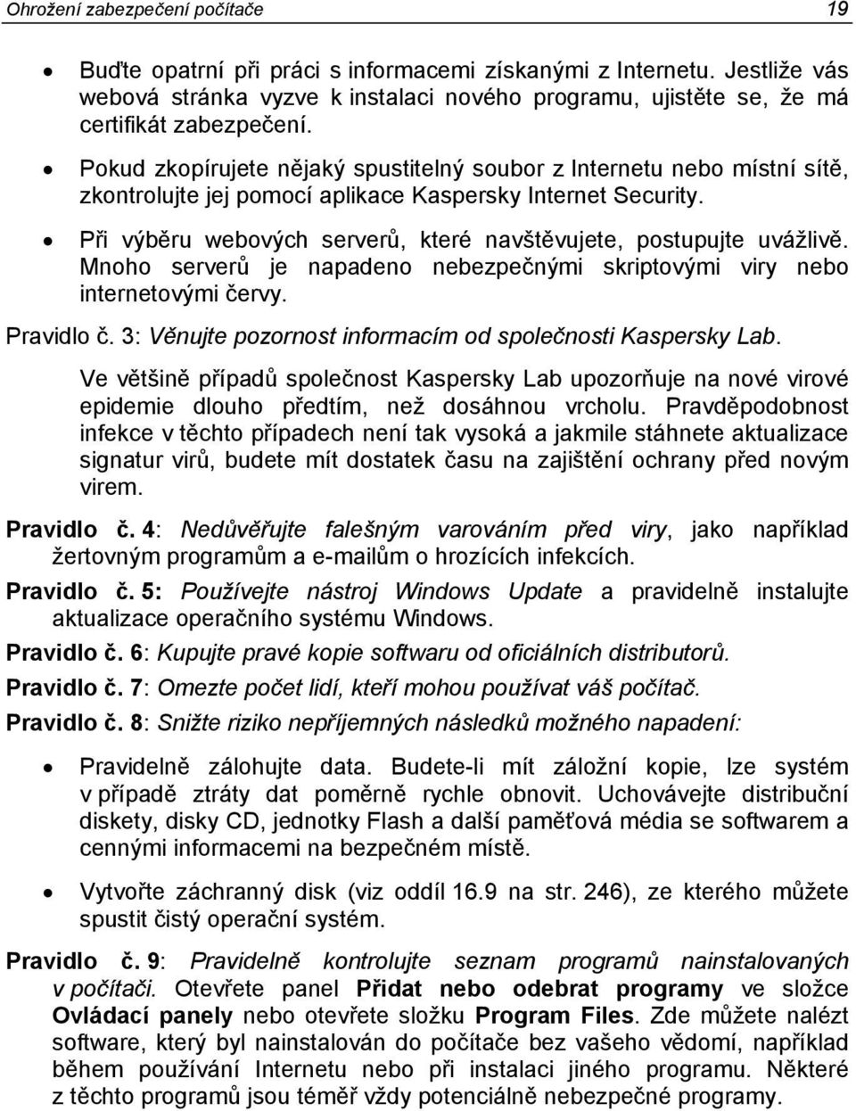Při výběru webových serverů, které navštěvujete, postupujte uvážlivě. Mnoho serverů je napadeno nebezpečnými skriptovými viry nebo internetovými červy. Pravidlo č.