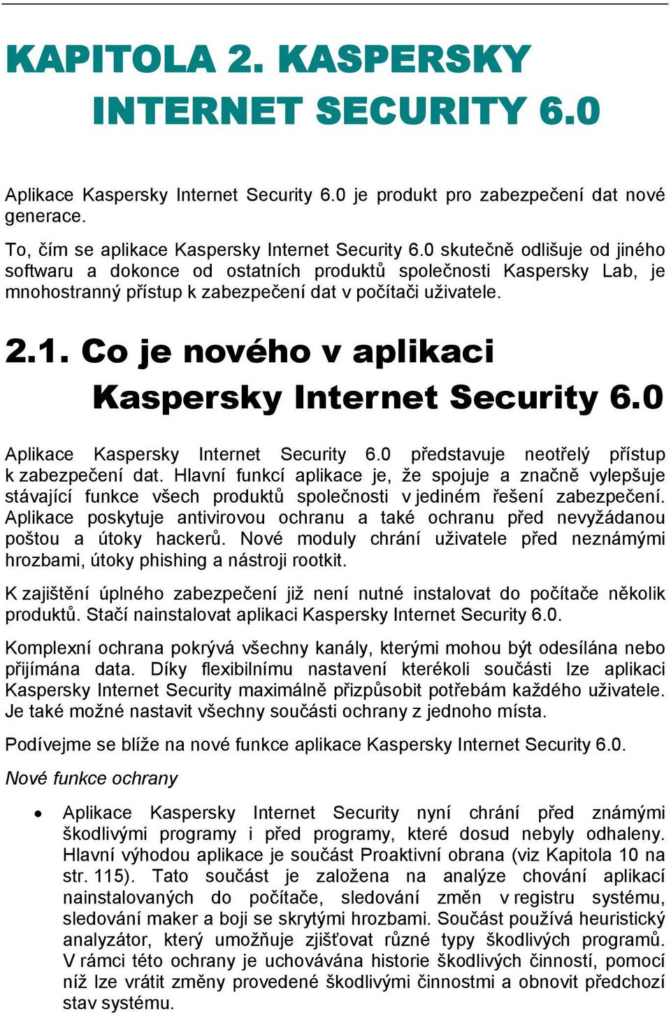 Co je nového v aplikaci Kaspersky Internet Security 6.0 Aplikace Kaspersky Internet Security 6.0 představuje neotřelý přístup k zabezpečení dat.