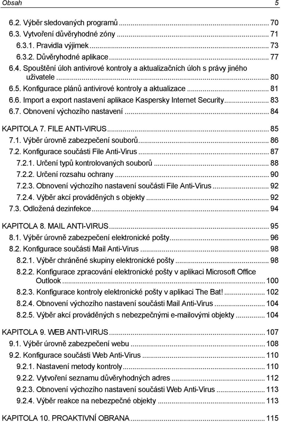.. 83 6.7. Obnovení výchozího nastavení... 84 KAPITOLA 7. FILE ANTI-VIRUS... 85 7.1. Výběr úrovně zabezpečení souborů... 86 7.2. Konfigurace součásti File Anti-Virus... 87 7.2.1. Určení typů kontrolovaných souborů.