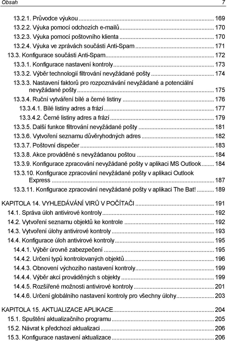 .. 175 13.3.4. Ruční vytváření bílé a černé listiny... 176 13.3.4.1. Bílé listiny adres a frází... 177 13.3.4.2. Černé listiny adres a frází... 179 13.3.5. Další funkce filtrování nevyžádané pošty.