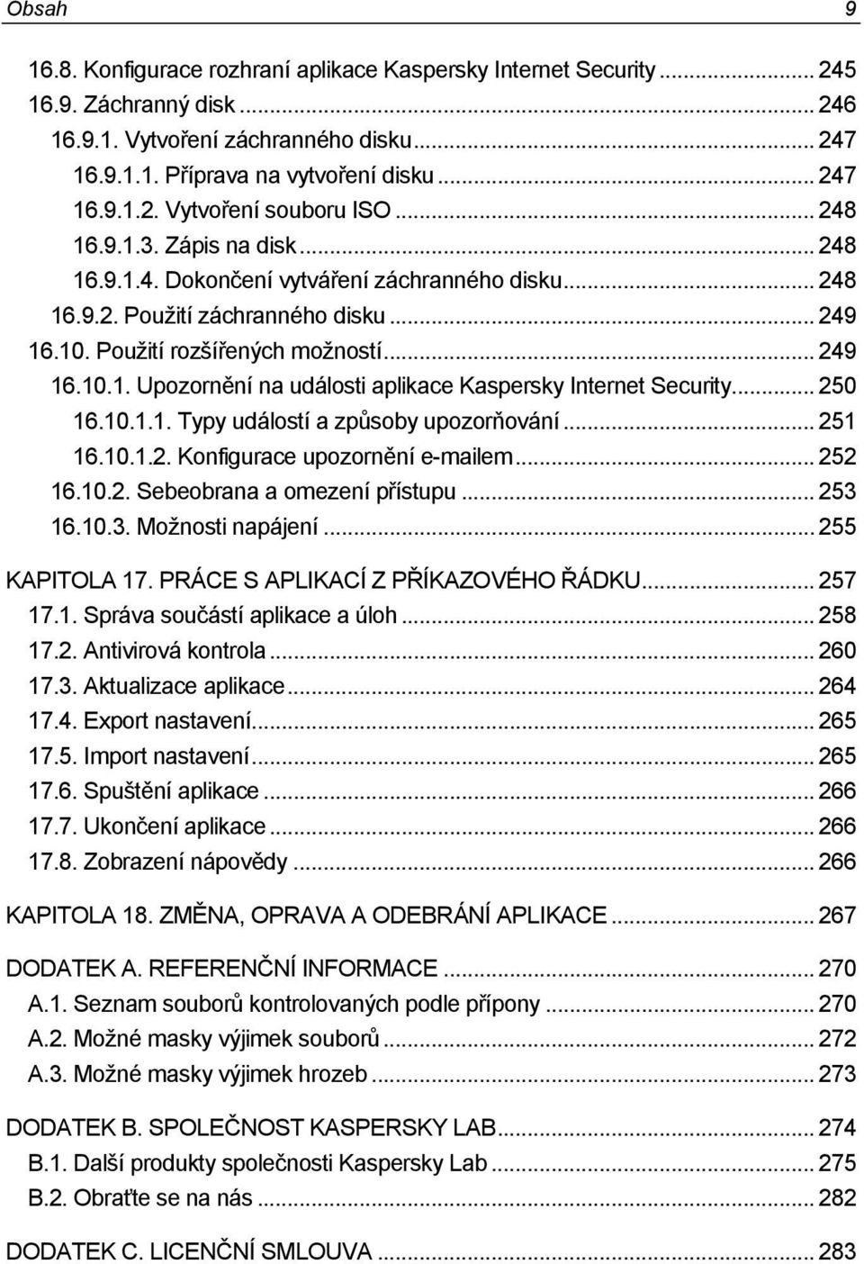 .. 250 16.10.1.1. Typy událostí a způsoby upozorňování... 251 16.10.1.2. Konfigurace upozornění e-mailem... 252 16.10.2. Sebeobrana a omezení přístupu... 253 16.10.3. Možnosti napájení.