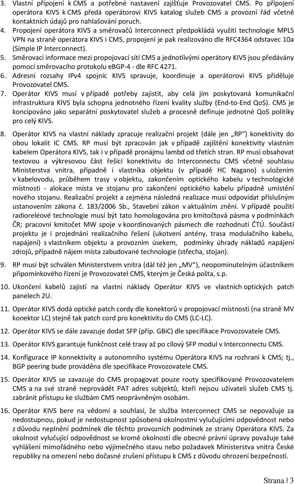 Propojení operátora KIVS a směrovačů Interconnect předpokládá využití technologie MPLS VPN na straně operátora KIVS i CMS, propojení je pak realizováno dle RFC4364 odstavec 10a (Simple IP