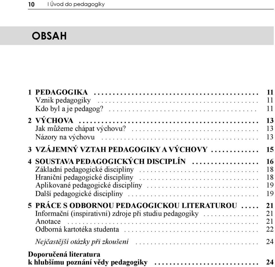 ............ 15 4 SOUSTAVA PEDAGOGICKÝCH DISCIPLÍN.................. 16 Základní pedagogické disciplíny................................ 18 Hraniční pedagogické disciplíny.